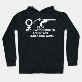 Stop Regulating Women And Start Regulating Guns Hoodie